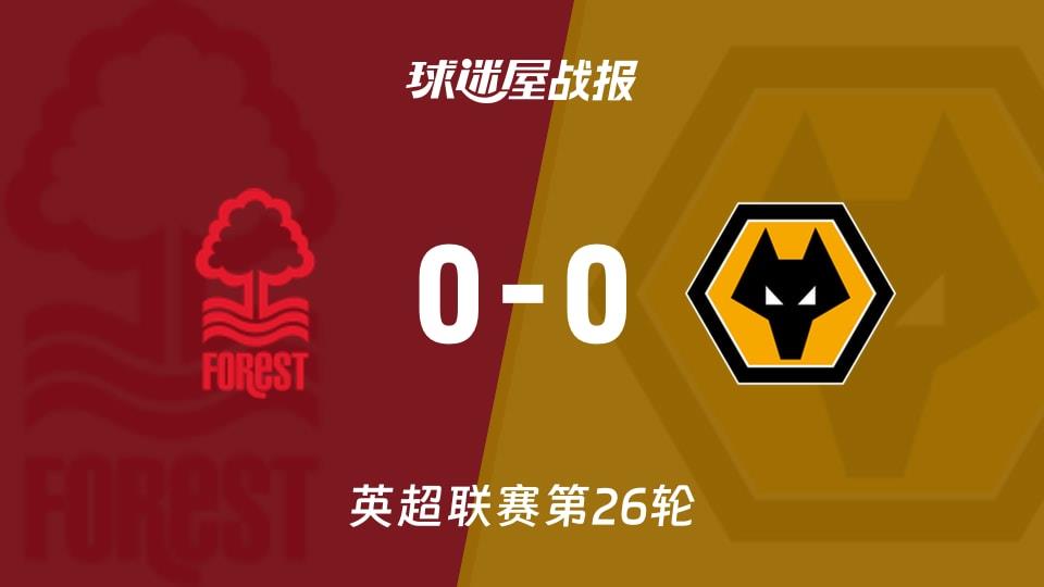 【英超联赛第26轮】诺丁汉森林vs狼队比赛结果:诺丁汉森林(0-0)狼队比分战报(2026年02月12日)