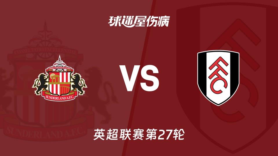 【英超联赛第27轮】桑德兰vs富勒姆伤病名单最新(2026年02月22日)
