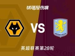 2026年02月28日，英超联赛第28轮，狼队vs阿斯顿维拉最新伤病名单