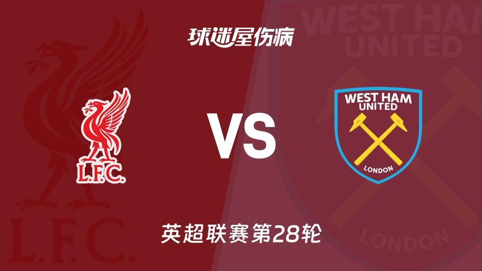 【英超联赛第28轮】利物浦vs西汉姆联伤病名单最新(2026年02月28日)