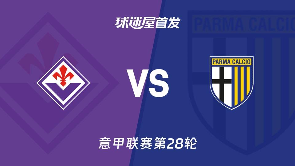 【意甲】佛罗伦萨vs帕尔马首发阵容名单(2026年03月08日)