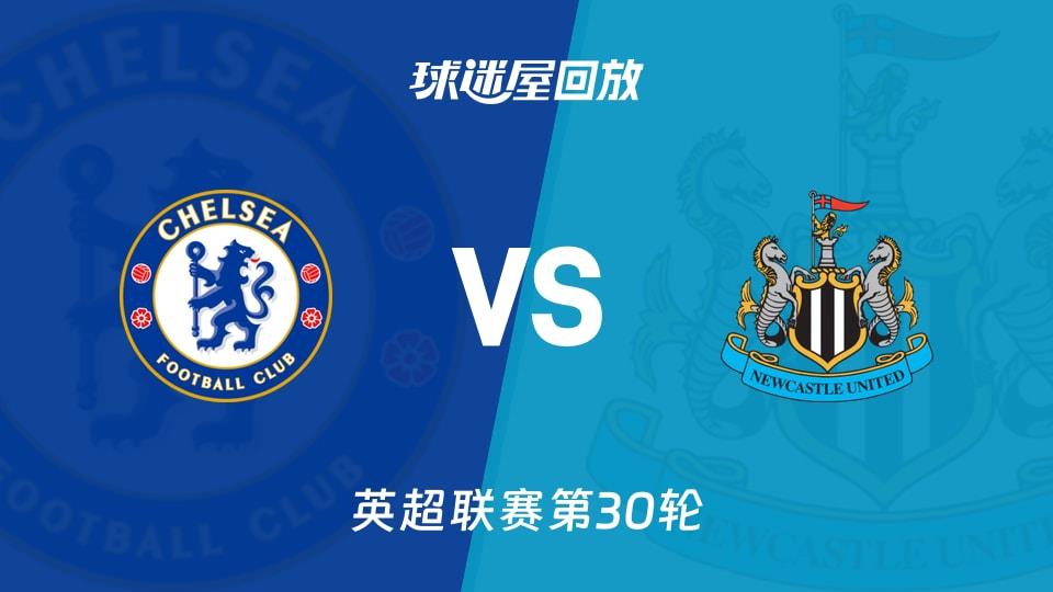 【英超联赛第30轮】切尔西vs纽卡斯尔联录像回放在线观看(2026年03月15日)