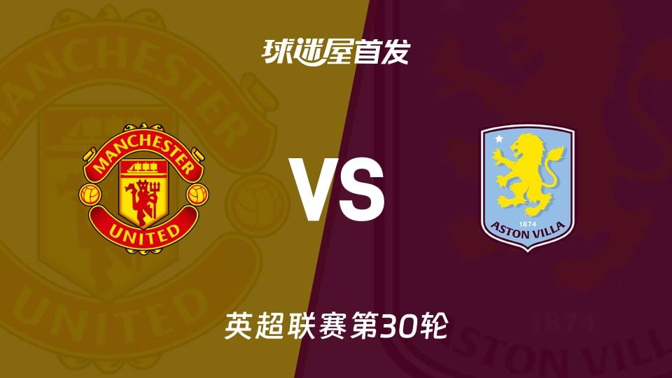 【英超】曼联vs阿斯顿维拉首发阵容名单(2026年03月15日)