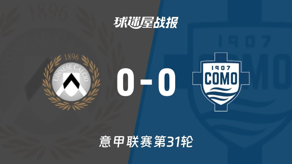 【意甲联赛第31轮】乌迪内斯vs科莫比赛结果:乌迪内斯(0-0)科莫比分战报(2026年04月06日)